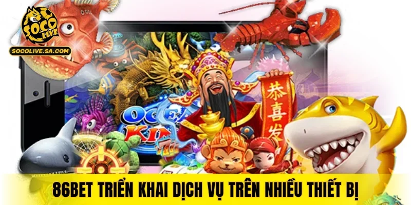 86BET triển khai dịch vụ trên nhiều thiết bị