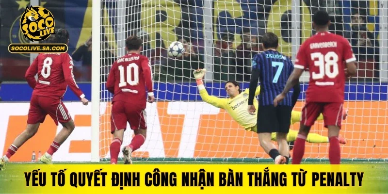 Các yếu tố quyết định việc công nhận bàn thắng từ penalty