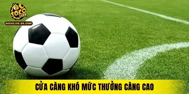 Cửa càng khó mức thưởng càng cao
