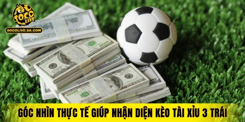 Góc nhìn thực tế giúp nhận diện kèo tài xỉu 3 trái hiệu quả hơn