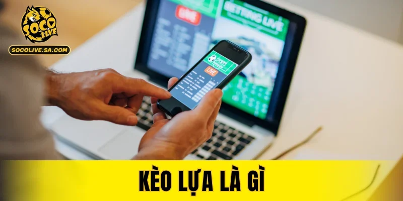 Kèo Lựa Là Gì