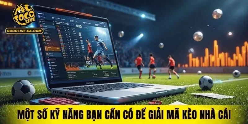 Một số kỹ năng bạn cần có để giải mã kèo nhà cái
