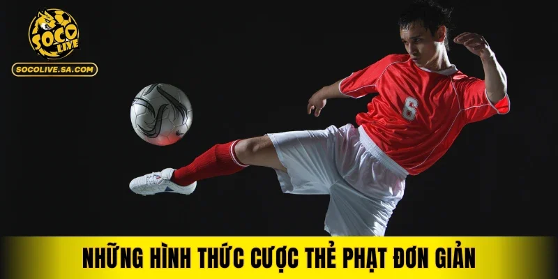 Những hình thức cược thẻ phạt đơn giản