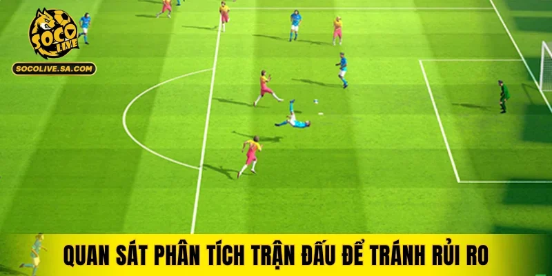 Quan sát phân tích trận đấu để tránh rủi ro