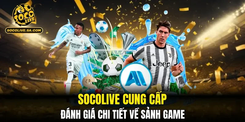 SOCOLIVE cung cấp đánh giá chi tiết về sảnh game