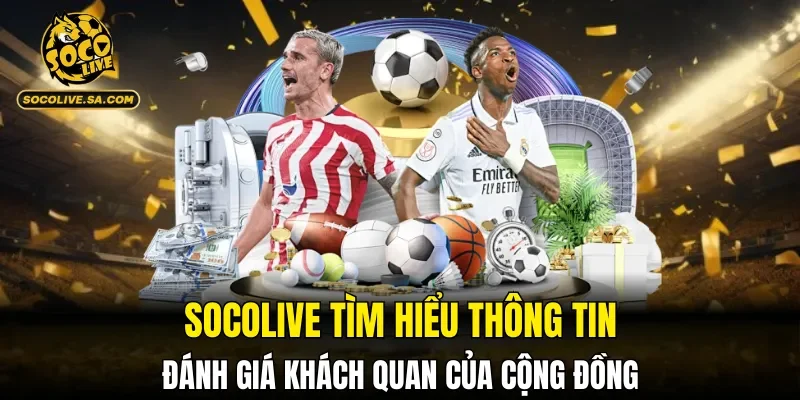SOCOLIVE tìm hiểu thông tin đánh giá khách quan của cộng đồng