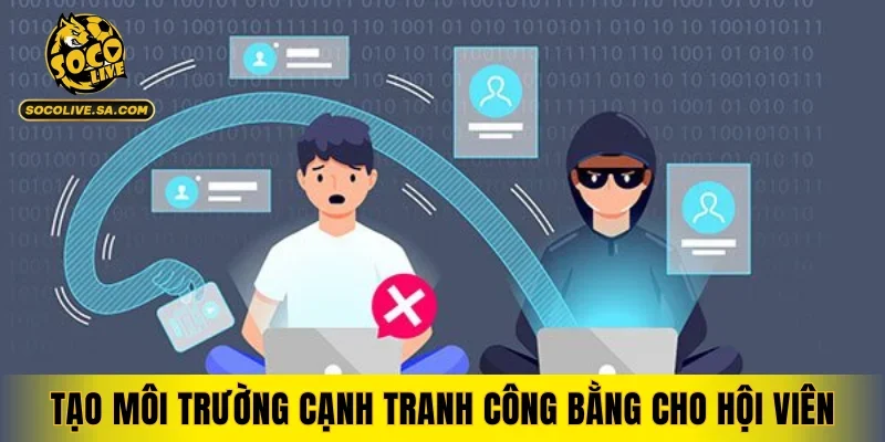 Tạo môi trường cạnh tranh công bằng cho hội viên