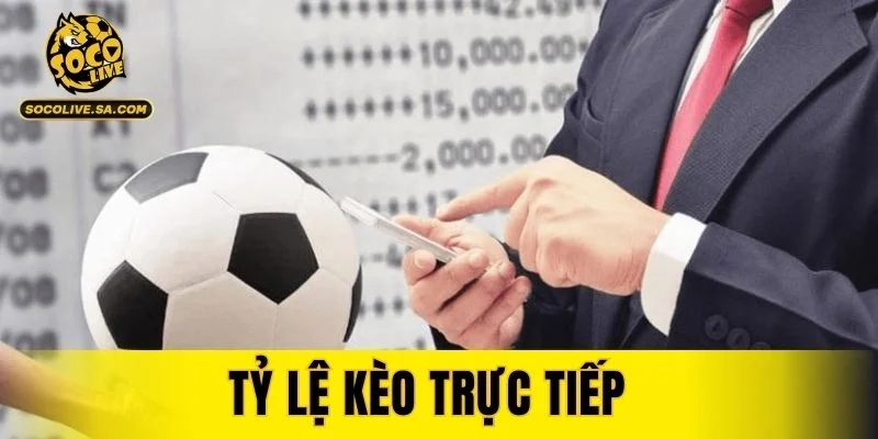 Tỷ Lệ Kèo Trực Tiếp